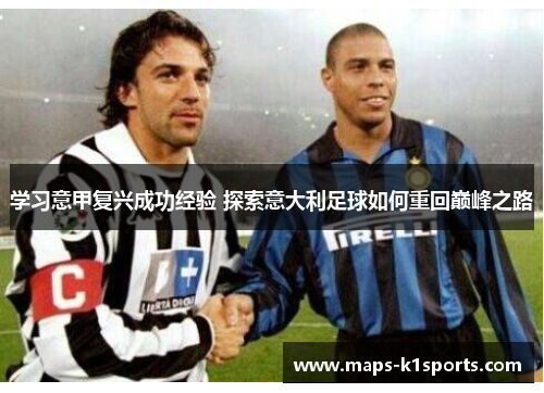 学习意甲复兴成功经验 探索意大利足球如何重回巅峰之路 学习意甲复兴成功经验 探索意大利足球如何重回巅峰之路