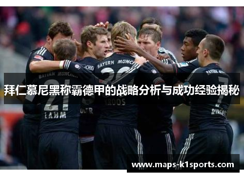 拜仁慕尼黑称霸德甲的战略分析与成功经验揭秘