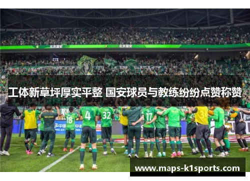 工体新草坪厚实平整 国安球员与教练纷纷点赞称赞