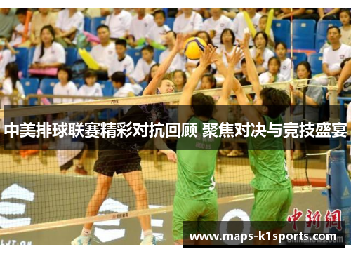 中美排球联赛精彩对抗回顾 聚焦对决与竞技盛宴