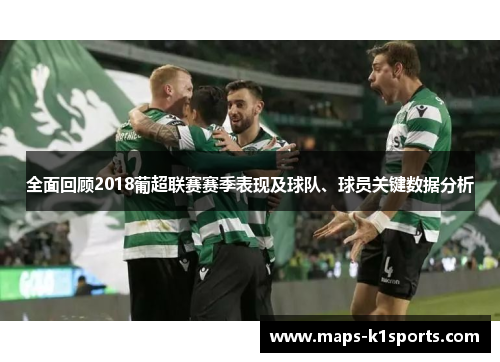 全面回顾2018葡超联赛赛季表现及球队、球员关键数据分析