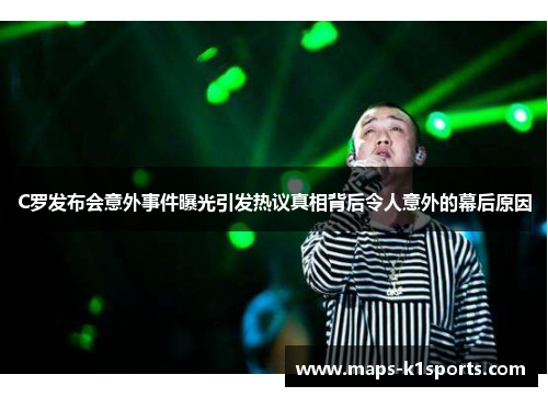 C罗发布会意外事件曝光引发热议真相背后令人意外的幕后原因