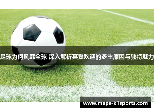 足球为何风靡全球 深入解析其受欢迎的多重原因与独特魅力