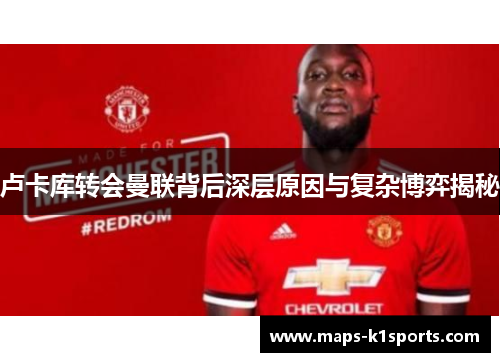 卢卡库转会曼联背后深层原因与复杂博弈揭秘