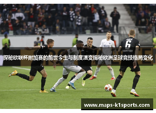 探秘欧联杯附加赛的前世今生与制度演变揭秘欧洲足球竞技格局变化