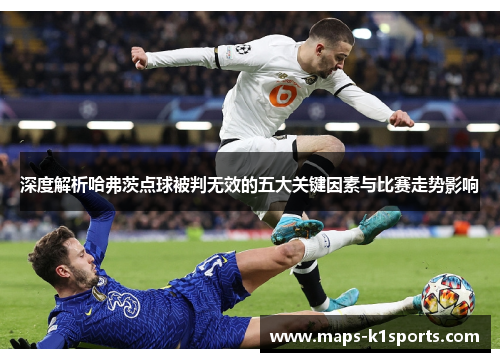 深度解析哈弗茨点球被判无效的五大关键因素与比赛走势影响