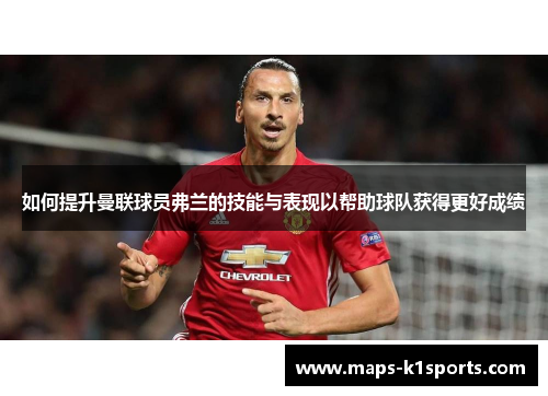如何提升曼联球员弗兰的技能与表现以帮助球队获得更好成绩 如何提升曼联球员弗兰的技能与表现以帮助球队获得更好成绩