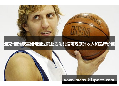 迪克·诺维茨基如何通过商业活动创造可观额外收入和品牌价值